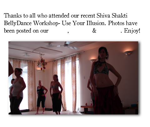 
Thanks to all who attended our recent Shiva Shakti BellyDance Workshop- Use Your Illusion. Photos have been posted on our website, myspace & Facebook. Enjoy!

   ￼
